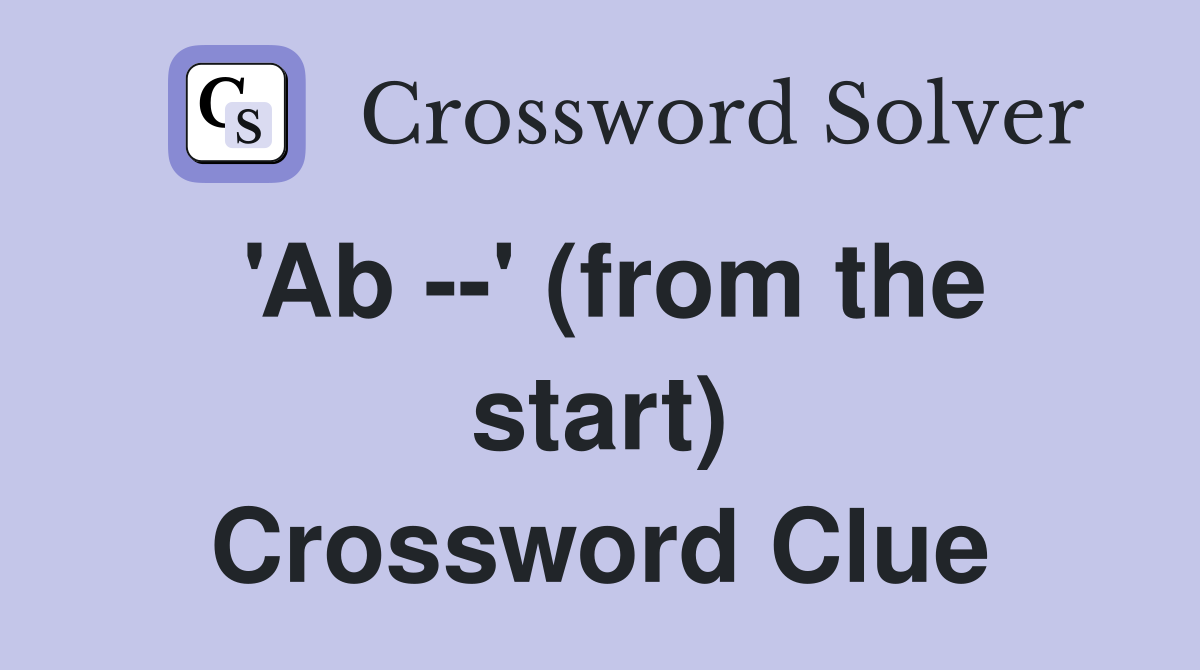 'Ab ' (from the start) Crossword Clue Answers Crossword Solver